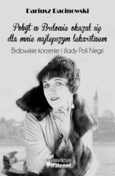 Okładka: Pobyt w Brdowie okazał się dla mnie najlepszym lekarstwem. Brdowskie korzenie i ślady Poli Negri.