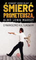 Okładka książki: Śmierć Prometeusza, albo lewą marsz! O marksizmie kulturowym