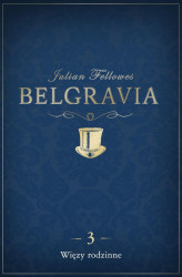 Okładka: Belgravia. Odcinek 3. Więzy rodzinne