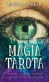 Okładka książki: Magia Tarota. Wszystko, co musisz wiedzieć, aby zrobić odczyt z dowolnej talii