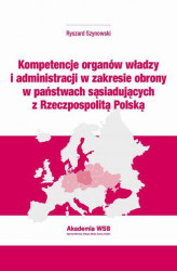 Okładka: Kompetencje organów władzy i administracji w zakresie obrony w państwach sąsiadujących z Rzeczpospolitą Polską