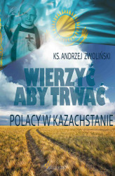 Okładka: Wierzyć aby trwać. Polacy w Kazachstanie