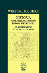 Okładka: Historia administracji państw Europy Wschodniej: od średniowiecza do początku XX wieku