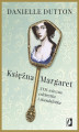 Okładka książki: Księżna Margaret. XVII-wieczna skandalistka i celebrytka