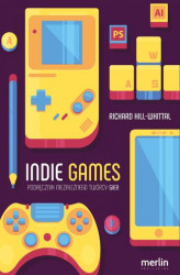 Okładka: Indie games. Podręcznik niezależnego twórcy gier