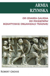 Okładka: Armia rzymska od Cesarza Galiena do początków bizantyjskiej organizacji temowej