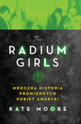 Okładka: The Radium Girls. Mroczna historia promiennych kobiet Ameryki