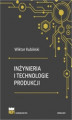 Okładka książki: Inżynieria i technologie produkcji. Wydanie zmienione i poszerzone