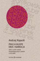 Okładka: Praca Kaliope. Eros i narracja Szkice o prozie autorek niemieckojęzycznych i polskich w XXI wieku