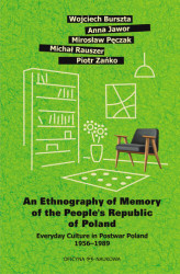 Okładka: An Ethnography of Memory of the People's Republic of Poland  Everyday Culture in Postwar Poland 1956-1989