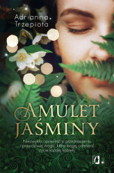 Okładka: Amulet Jaśminy. Niezwykła opowieść o przeznaczeniu i prawdziwej magii, które mogą odmienić życie każdej kobiety