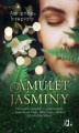 Okładka książki: Amulet Jaśminy. Niezwykła opowieść o przeznaczeniu i prawdziwej magii, które mogą odmienić życie każdej kobiety