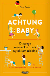 Okładka: Achtung baby. Dlaczego niemieckie dzieci są tak samodzielne