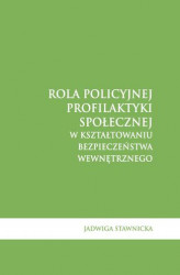 Okładka: Rola policyjnej profilaktyki społecznej w kształtowaniu bezpieczeństwa wewnętrznego