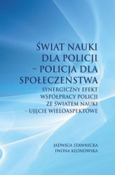 Okładka: Świat nauki dla Policji - Policja dla społeczeństwa. Synergiczny efekt współpracy Policji ze światem nauki - ujęcie wieloaspektowe