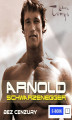 Okładka książki: Arnold Schwarzenegger bez cenzury. Prawdziwa biografia legendy sportu i filmu