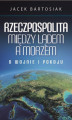 Okładka książki: Rzeczpospolita między lądem a morzem. O wojnie i pokoju