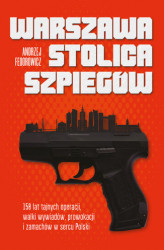 Okładka: Warszawa stolica szpiegów. 150 lat tajnych operacji, walki wywiadów, prowokacji i zamachów w sercu Polski