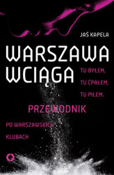Okładka: Warszawa wciąga. Tu byłem. Tu ćpałem. Tu piłem. Przewodnik po warszawskich klubach
