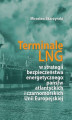 Okładka książki: Terminale LNG w strategii bezpieczeństwa energetycznego państw atlantyckich i czarnomorskich Unii Europejskiej