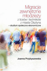 Okładka: Migracje zewnętrzne młodzieży z liceów i techników z miasta Olsztyna Studium społeczno-ekonomiczne
