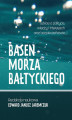 Okładka książki: Basen Morza Bałtyckiego Szkice o polityce, władzy i interesach oraz bezpieczeństwie Baltic Sea Basin Sketches on politics, power, interests and security