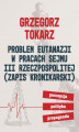 Okładka książki: Problem eutanazji w pracach Sejmu III Rzeczpospolitej (zapis kronikarski) Percepcja-polityka-propaganda