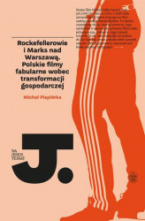 Okładka: Rockefellerowie i Marks nad Warszawą. Polskie filmy fabularne wobec transformacji gospodarczej