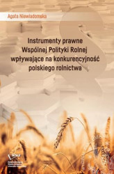 Okładka: Instrumenty prawne Wspólnej Polityki Rolnej wpływające na konkurencyjność polskiego rolnictwa
