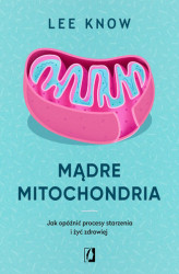 Okładka: Mądre mitochondria. Jak opóźnić procesy starzenia i żyć zdrowiej