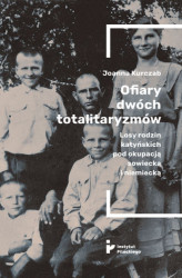 Okładka: Ofiary dwóch totalitaryzmów. Losy rodzin katyńskich pod okupacją&#8233; sowiecką i niemiecką