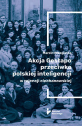 Okładka: Akcja Gestapo przeciwko polskiej inteligencji w rejencji ciechanowskiej. Aresztowani i deportowani do obozów koncentracyjnych w III Rzeszy w kwietniu 1940 roku