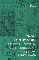 Okładka: Plan londyński. Niezrealizowana wizja odbudowy Warszawy (1945-1946)