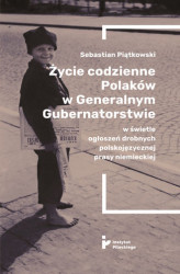 Okładka: Życie codzienne Polaków w Generalnym Gubernatorstwie w świetle ogłoszeń drobnych polskojęzycznej prasy niemieckiej