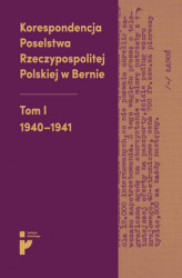 Okładka: Korespondencja Poselstwa Rzeczypospolitej Polskiej w Bernie. Tom I 1940-1941