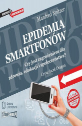Okładka: Epidemia smartfonów. Czy jest zagrożeniem dla zdrowia, edukacji i społeczeństwa?