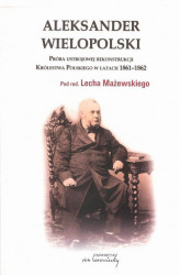 Okładka: Aleksander Wielopolski. Próba ustrojowej rekonstrukcji Królestwa Polskiego w latach 1861-1862