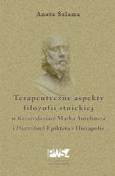 Okładka: Terapeutyczne aspekty filozofii stoickiej w "Rozmyślaniach" Marka Aureliusza i "Diatrybach" Epikteta z Hierapolis