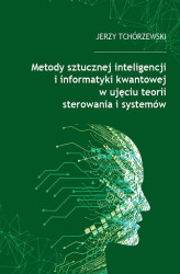 Okładka: Metody sztucznej inteligencji i informatyki kwantowej w ujęciu teorii sterowania i systemów