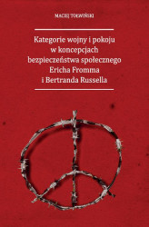 Okładka: Kategorie wojny i pokoju w koncepcjach bezpieczeństwa społecznego Ericha Fromma i Bertranda Russella