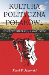 Okładka: Kultura polityczna Polaków... Pomiędzy integracją a konfliktem