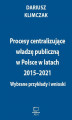 Okładka książki: Procesy centralizujące władzę publiczną w Polsce w latach 2015–2021. Wybrane przykłady i wnioski