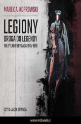 Okładka: Legiony. Droga do legendy. Nie tylko Pierwsza Brygada