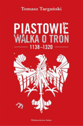 Okładka: Piastowie Walka o tron 1138-1320