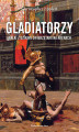 Okładka książki: Gladiatorzy i walki z dzikimi zwierzętami na arenach