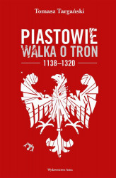 Okładka: Piastowie. Walka o tron 1138&#8211;1320