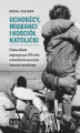 Okładka książki: Uchodźcy, migranci i Kościół katolicki. Polska debata migracyjna po 2015 roku w kontekście nauczania Kościoła katolickiego