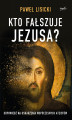 Okładka książki: Kto fałszuje Jezusa?