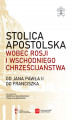 Okładka książki: Stolica Apostolska wobec Rosji i wschodniego chrześcijaństwa. Od Jana Pawła II do Franciszka