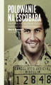 Okładka książki: Polowanie na Escobara. Historia najsłynniejszego barona narkotykowego